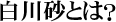 白川砂とは？